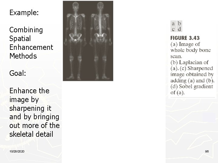 Example: Combining Spatial Enhancement Methods Goal: Enhance the image by sharpening it and by