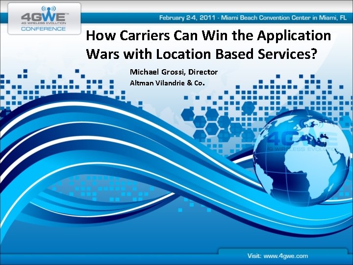 How Carriers Can Win the Application Wars with Location Based Services? Michael Grossi, Director