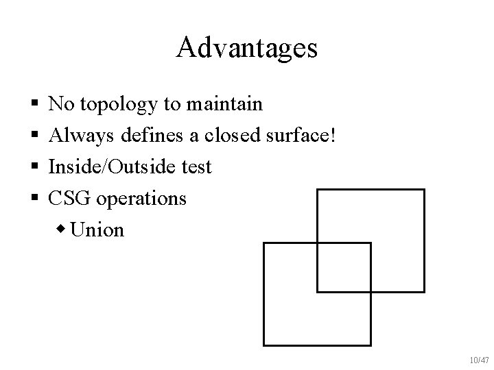 Advantages § § No topology to maintain Always defines a closed surface! Inside/Outside test