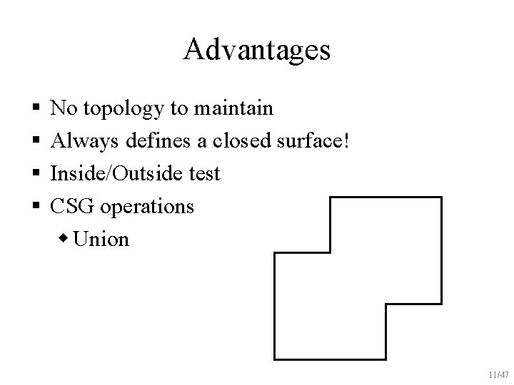 Advantages § § No topology to maintain Always defines a closed surface! Inside/Outside test