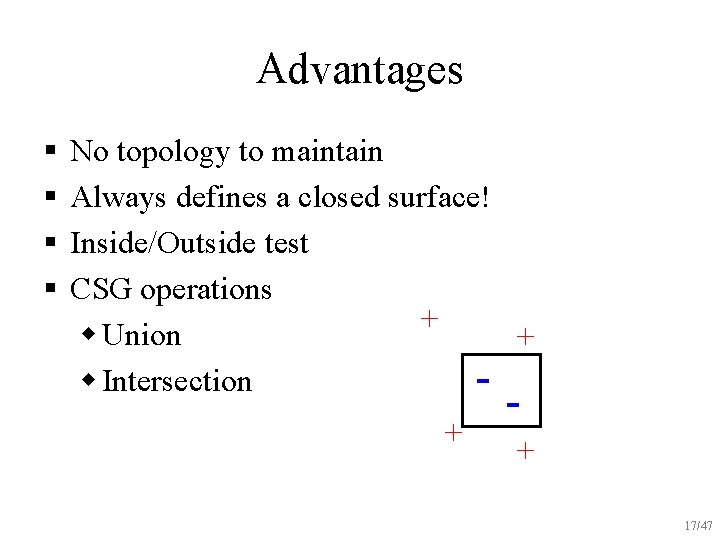 Advantages § § No topology to maintain Always defines a closed surface! Inside/Outside test