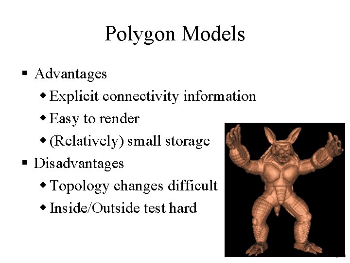 Polygon Models § Advantages w Explicit connectivity information w Easy to render w (Relatively)