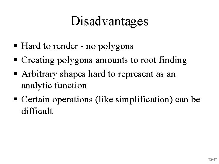 Disadvantages § Hard to render - no polygons § Creating polygons amounts to root
