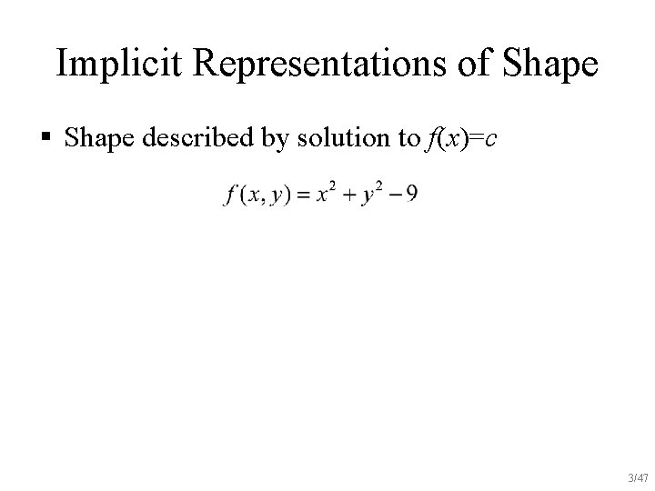 Implicit Representations of Shape § Shape described by solution to f(x)=c 3/47 