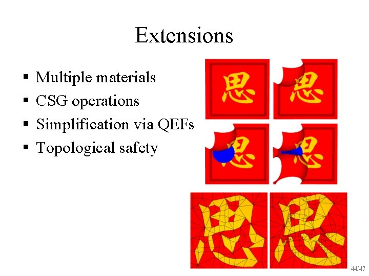 Extensions § § Multiple materials CSG operations Simplification via QEFs Topological safety 44/47 