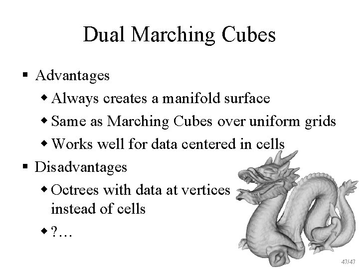 Dual Marching Cubes § Advantages w Always creates a manifold surface w Same as