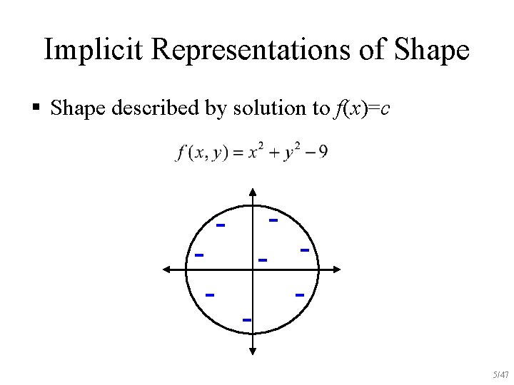 Implicit Representations of Shape § Shape described by solution to f(x)=c -- - ---5/47
