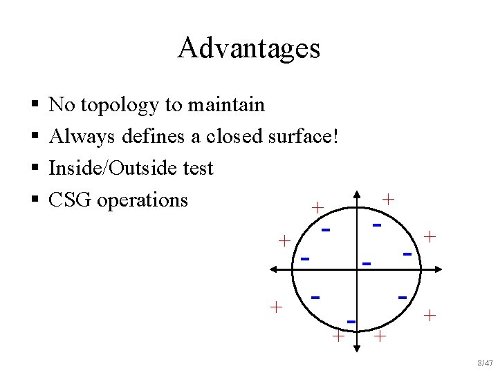 Advantages § § No topology to maintain Always defines a closed surface! Inside/Outside test