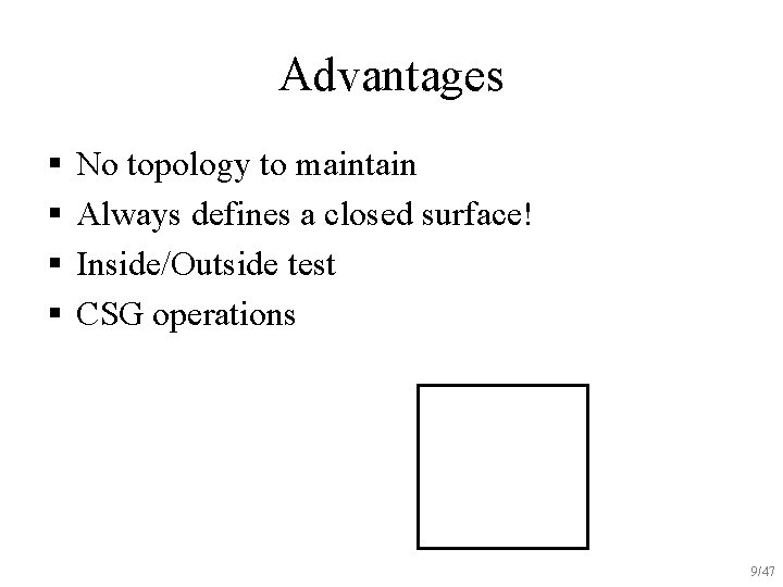 Advantages § § No topology to maintain Always defines a closed surface! Inside/Outside test
