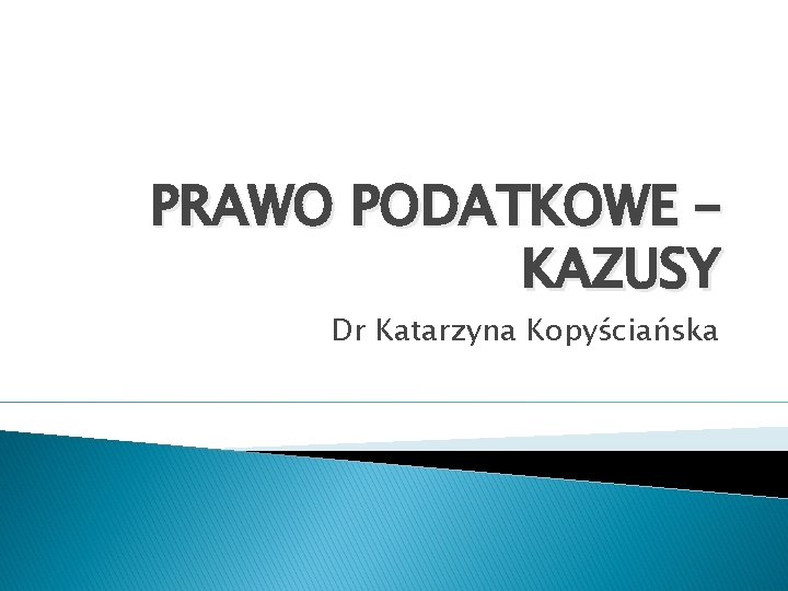 PRAWO PODATKOWE – KAZUSY Dr Katarzyna Kopyściańska 