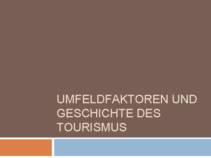 UMFELDFAKTOREN UND GESCHICHTE DES TOURISMUS 