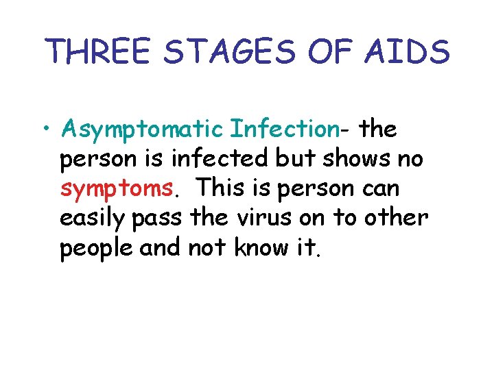 THREE STAGES OF AIDS • Asymptomatic Infection- the person is infected but shows no