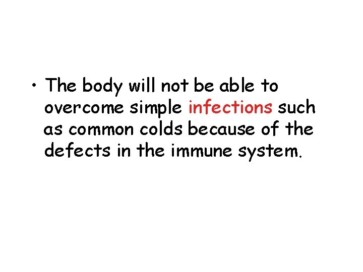  • The body will not be able to overcome simple infections such as