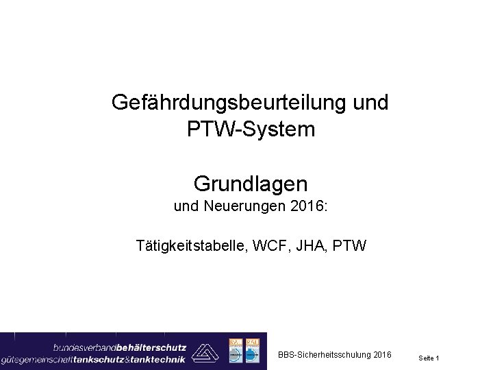 Gefährdungsbeurteilung und PTW-System Grundlagen und Neuerungen 2016: Tätigkeitstabelle, WCF, JHA, PTW BBS-Sicherheitsschulung 2016 Seite