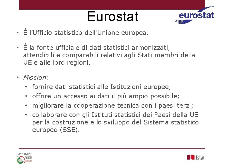 Eurostat • È l’Ufficio statistico dell’Unione europea. • È la fonte ufficiale di dati