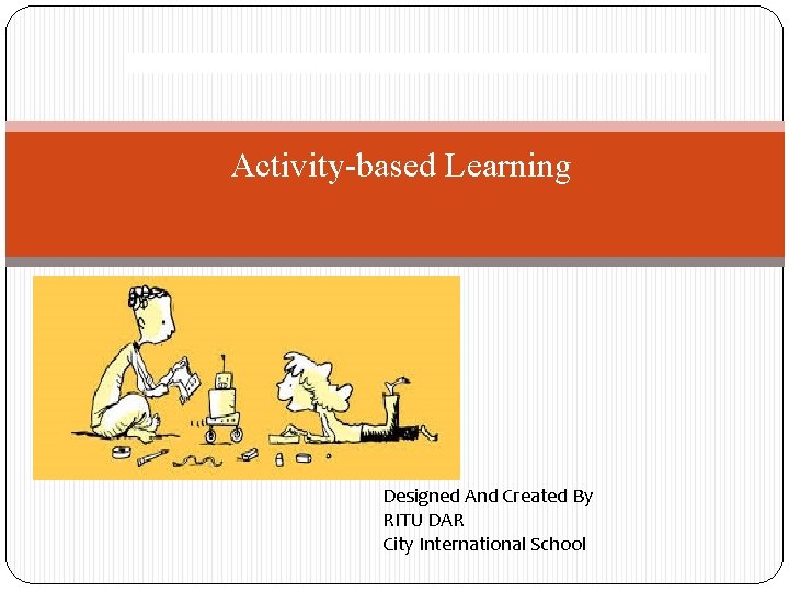 Activity-based Learning Designed And Created By RITU DAR City International School 