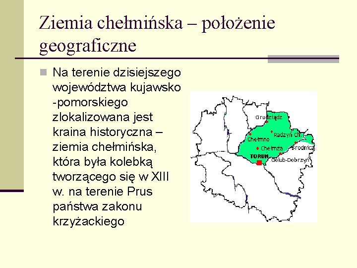 Ziemia chełmińska – położenie geograficzne n Na terenie dzisiejszego województwa kujawsko -pomorskiego zlokalizowana jest