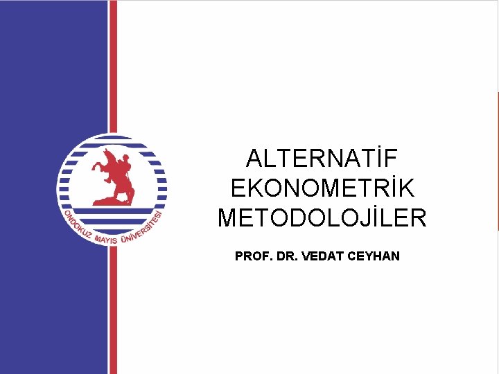 ALTERNATİF EKONOMETRİK METODOLOJİLER PROF. DR. VEDAT CEYHAN 