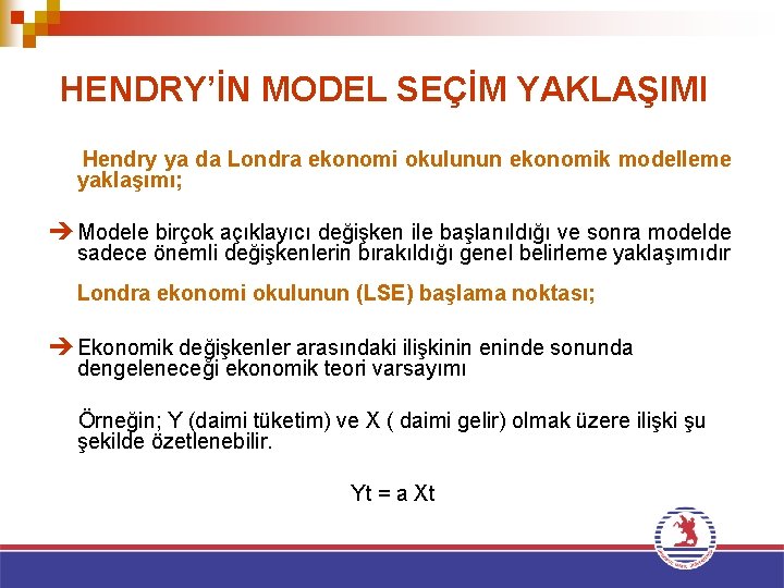 HENDRY’İN MODEL SEÇİM YAKLAŞIMI Hendry ya da Londra ekonomi okulunun ekonomik modelleme yaklaşımı; è