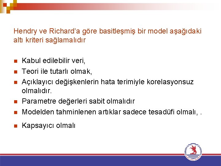 Hendry ve Richard’a göre basitleşmiş bir model aşağıdaki altı kriteri sağlamalıdır n Kabul edilebilir