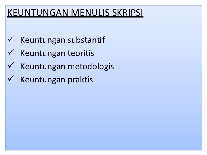 KEUNTUNGAN MENULIS SKRIPSI ü ü Keuntungan substantif Keuntungan teoritis Keuntungan metodologis Keuntungan praktis KEUNTUNGAN MENULIS SKRIPSI ü ü Keuntungan substantif Keuntungan teoritis Keuntungan metodologis Keuntungan praktis