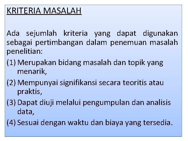 KRITERIA MASALAH Ada sejumlah kriteria yang dapat digunakan sebagai pertimbangan dalam penemuan masalah penelitian: KRITERIA MASALAH Ada sejumlah kriteria yang dapat digunakan sebagai pertimbangan dalam penemuan masalah penelitian:
