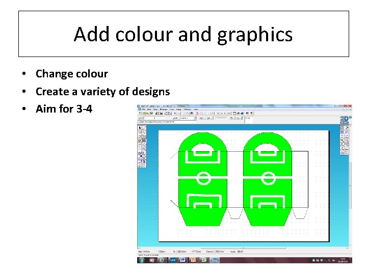 Add colour and graphics • Change colour • Create a variety of designs •