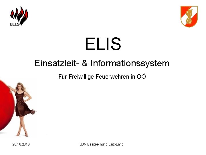 ELIS Einsatzleit- & Informationssystem Für Freiwillige Feuerwehren in OÖ 20. 10. 2016 LUN Besprechung