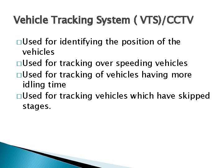 Vehicle Tracking System ( VTS)/CCTV � Used for identifying the position of the vehicles