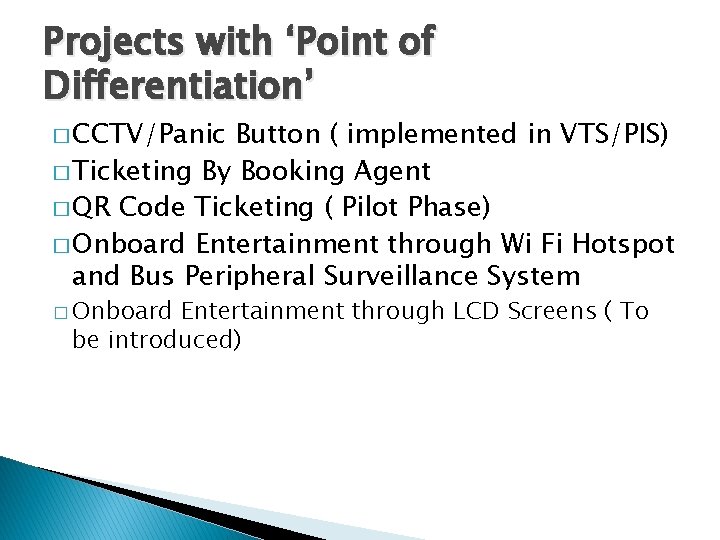 Projects with ‘Point of Differentiation’ � CCTV/Panic Button ( implemented in VTS/PIS) � Ticketing