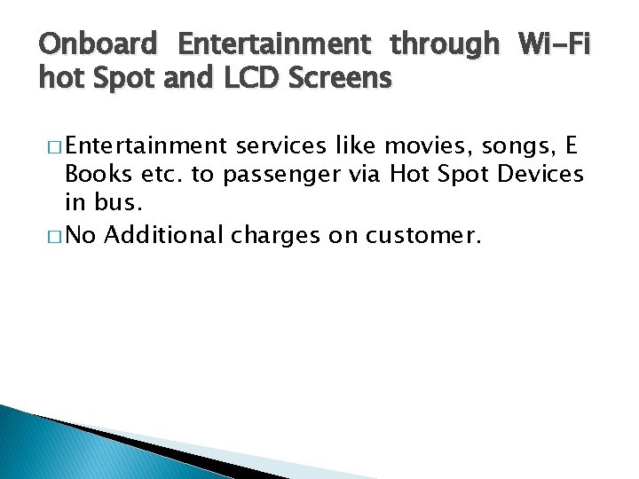 Onboard Entertainment through Wi-Fi hot Spot and LCD Screens � Entertainment services like movies,