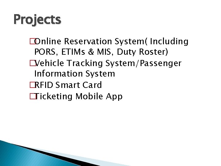Projects �Online Reservation System( Including PORS, ETIMs & MIS, Duty Roster) �Vehicle Tracking System/Passenger