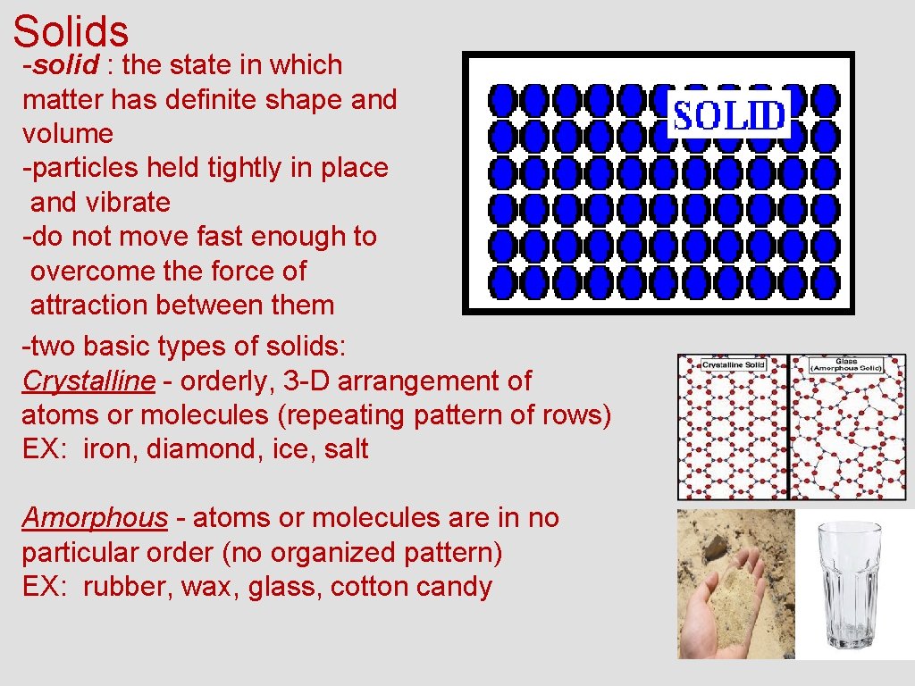 Solids -solid : the state in which matter has definite shape and volume -particles