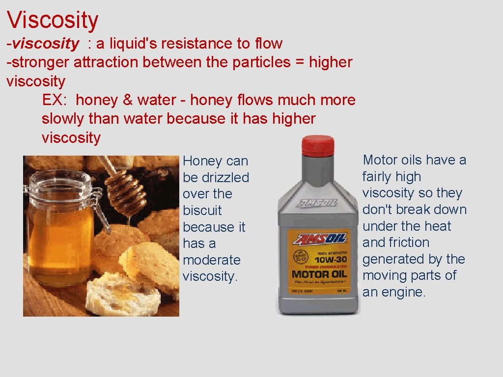 Viscosity -viscosity : a liquid's resistance to flow -stronger attraction between the particles =