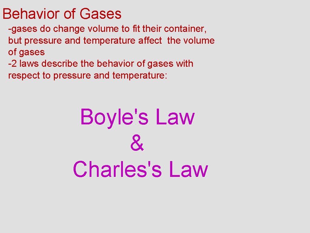 Behavior of Gases -gases do change volume to fit their container, but pressure and