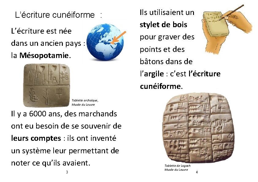 L’écriture cunéiforme : L’écriture est née dans un ancien pays : la Mésopotamie. Ils