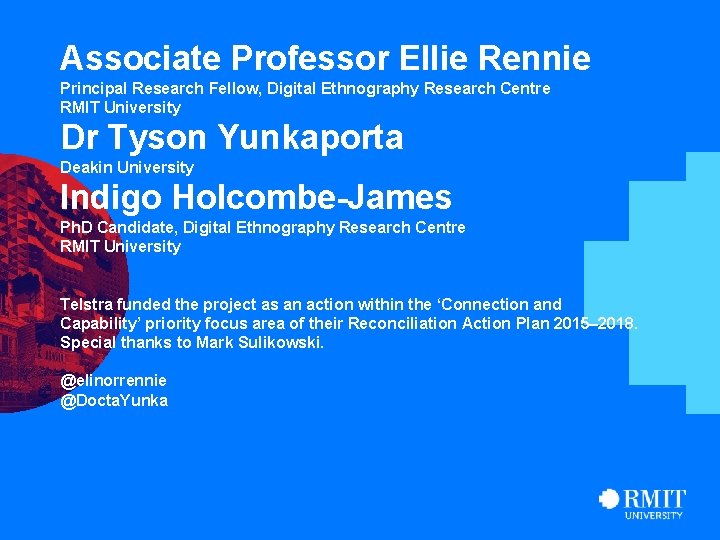 Associate Professor Ellie Rennie Principal Research Fellow, Digital Ethnography Research Centre RMIT University Dr Associate Professor Ellie Rennie Principal Research Fellow, Digital Ethnography Research Centre RMIT University Dr