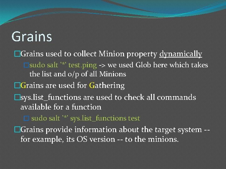 Grains �Grains used to collect Minion property dynamically �sudo salt '*' test. ping ->