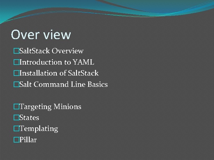 Over view �Salt. Stack Overview �Introduction to YAML �Installation of Salt. Stack �Salt Command