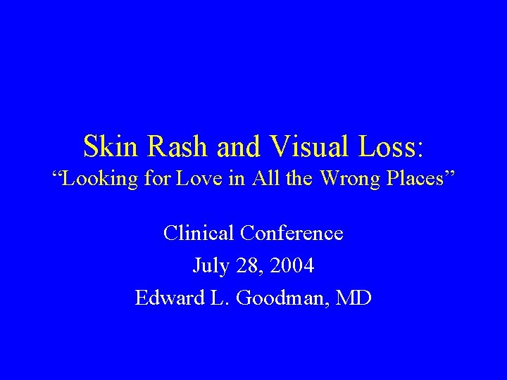 Skin Rash and Visual Loss: “Looking for Love in All the Wrong Places” Clinical