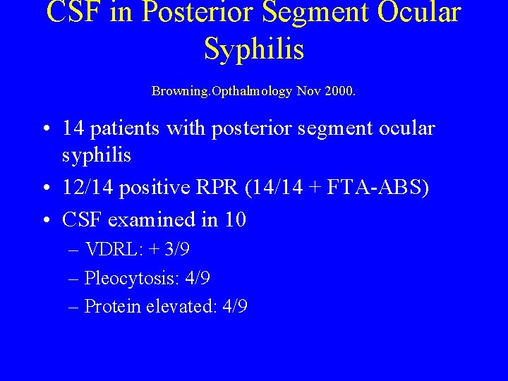 CSF in Posterior Segment Ocular Syphilis Browning. Opthalmology Nov 2000. • 14 patients with