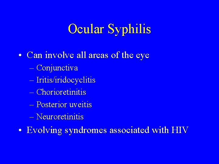 Ocular Syphilis • Can involve all areas of the eye – Conjunctiva – Iritis/iridocyclitis