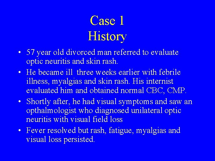 Case 1 History • 57 year old divorced man referred to evaluate optic neuritis
