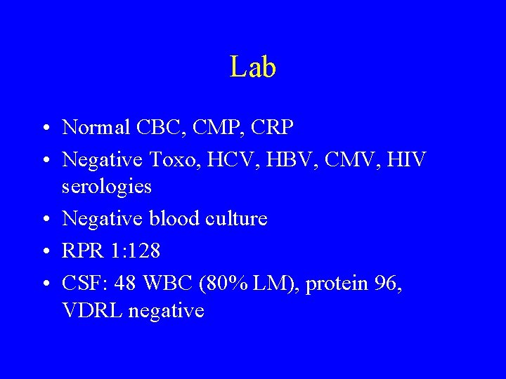 Lab • Normal CBC, CMP, CRP • Negative Toxo, HCV, HBV, CMV, HIV serologies