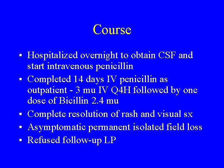 Course • Hospitalized overnight to obtain CSF and start intravenous penicillin • Completed 14