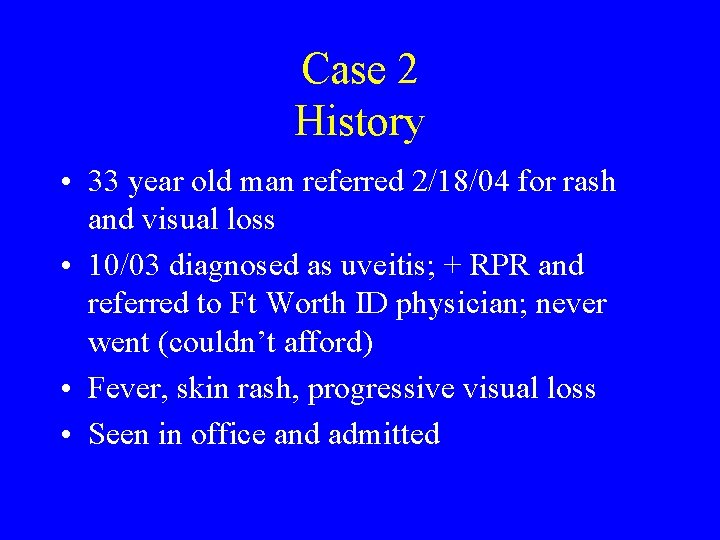 Case 2 History • 33 year old man referred 2/18/04 for rash and visual