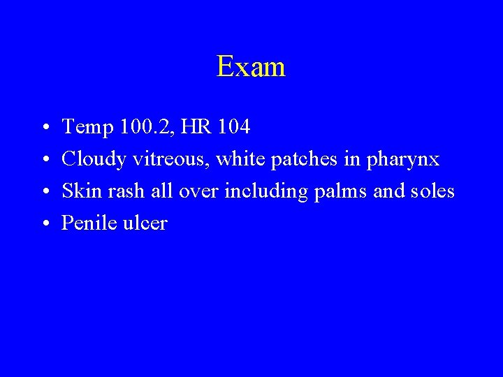 Exam • • Temp 100. 2, HR 104 Cloudy vitreous, white patches in pharynx