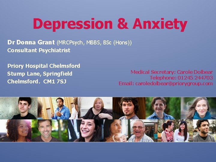 Depression & Anxiety Dr Donna Grant (MRCPsych, MBBS, BSc (Hons)) Consultant Psychiatrist Priory Hospital