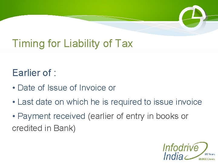 Timing for Liability of Tax Earlier of : • Date of Issue of Invoice