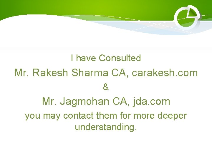 I have Consulted Mr. Rakesh Sharma CA, carakesh. com & Mr. Jagmohan CA, jda.